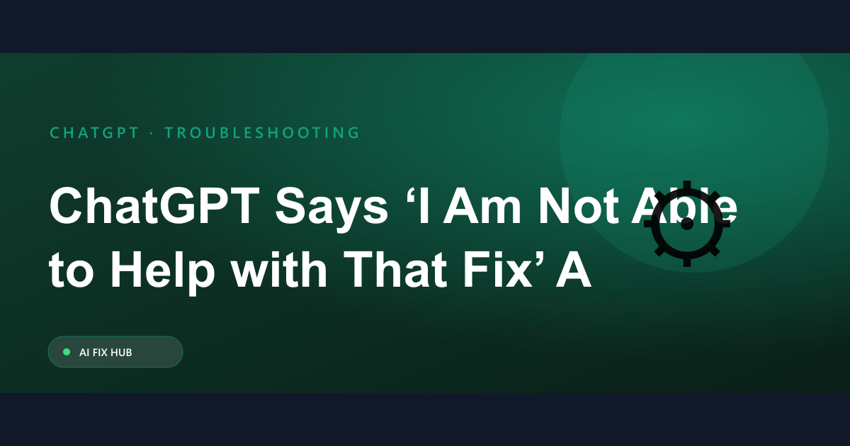 ChatGPT Says ‘I Am Not Able to Help with That Fix’: A Guide