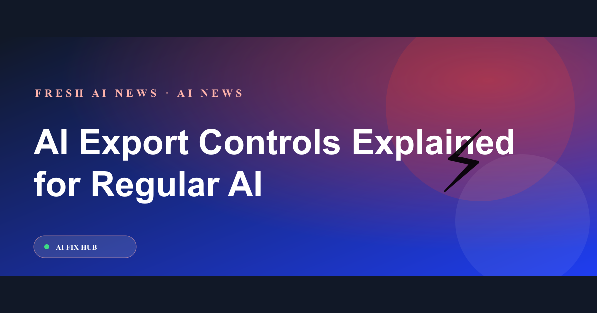 AI Export Controls Explained for Regular AI Tool Users