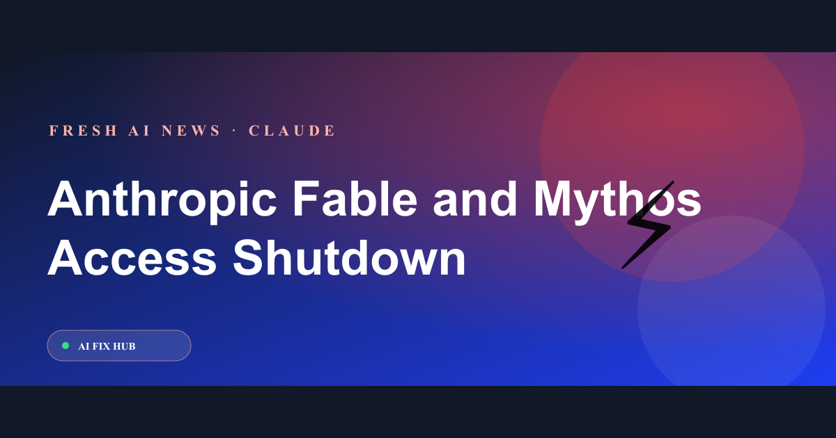 Anthropic Fable and Mythos Access Shutdown: What Users Should Do Now