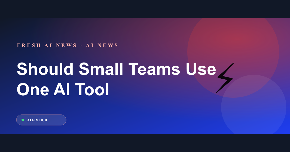 Should Small Teams Use One AI Tool or Several?