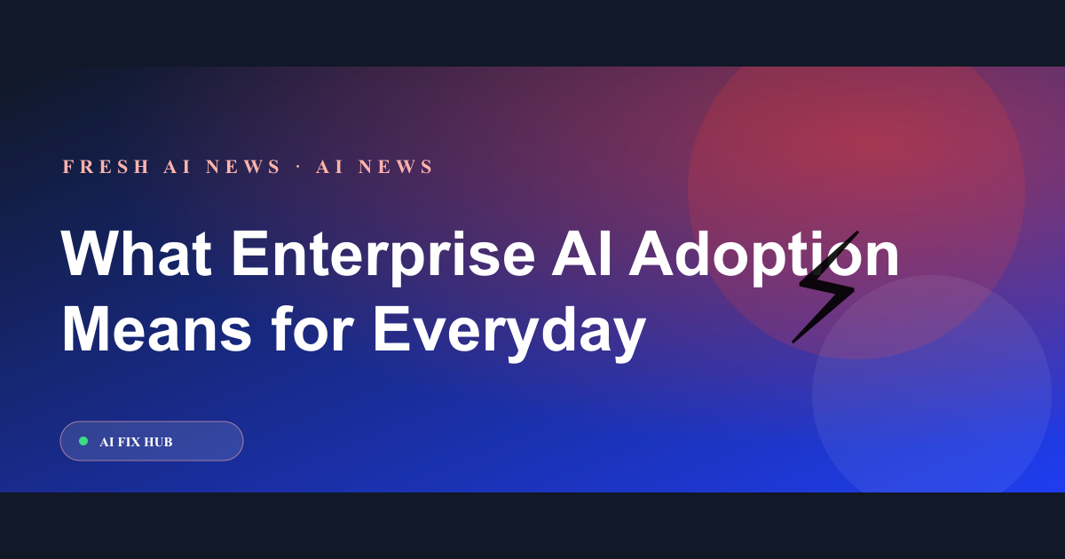 What Enterprise AI Adoption Means for Everyday Users