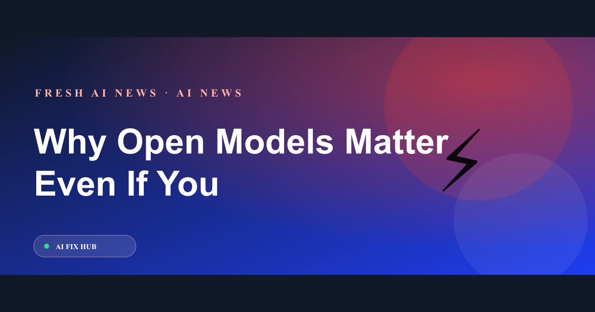 Why Open Models Matter Even If You Never Self-Host